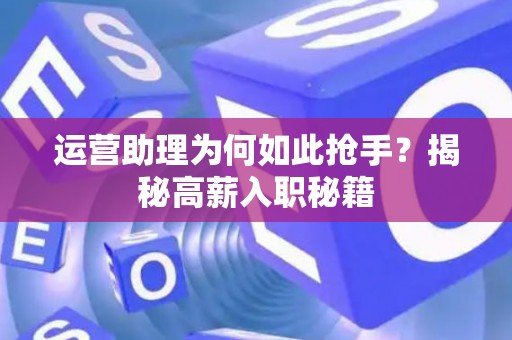 运营助理为何如此抢手？揭秘高薪入职秘籍